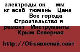 электроды ок-46 3мм  5,3кг есаб  тюмень › Цена ­ 630 - Все города Строительство и ремонт » Инструменты   . Крым,Северная